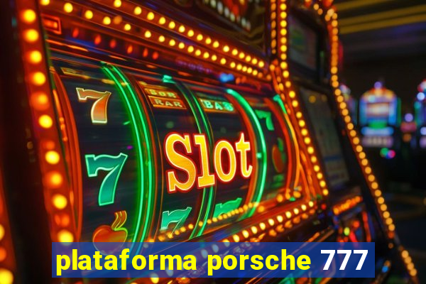 plataforma porsche 777